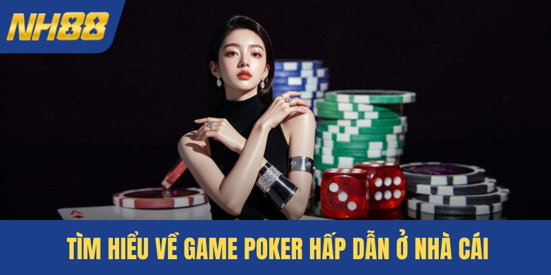 Tìm hiểu về game Poker hấp dẫn ở nhà cái